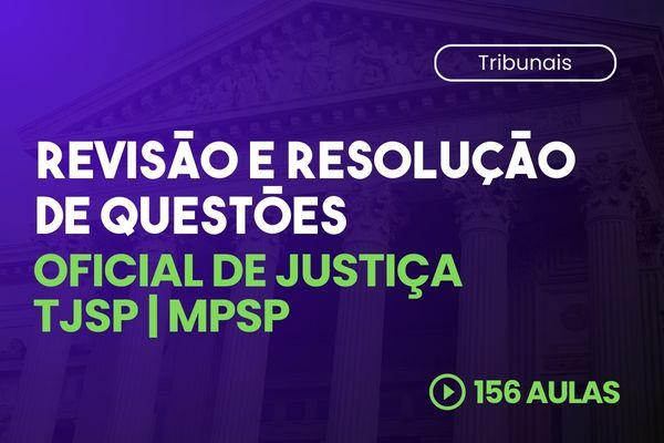 Revisão e Resoluções de Questões - Oficial de Justiça TJSP e MPSP