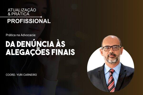 Prática na Advocacia: Da denúncia às alegações finais